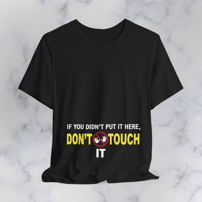 “If You Didn’t Put It Here, Don’t Touch It” Funny Graphic T-Shirt – Bold Humor Tee